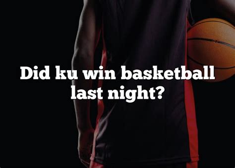 Did ku basketball win last night. Things To Know About Did ku basketball win last night. 