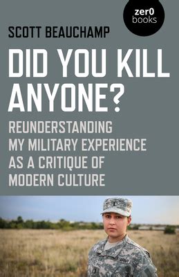 Full Download Did You Kill Anyone Reunderstanding My Military Experience As A Critique Of Modern Culture By Scott Beauchamp