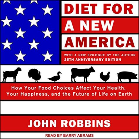 Full Download Diet For A New America How Your Food Choices Affect Your Health Happiness And The Future Of Life On Earth By John Robbins