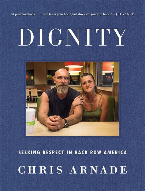 Download Dignity Seeking Respect In Back Row America By Chris Arnade