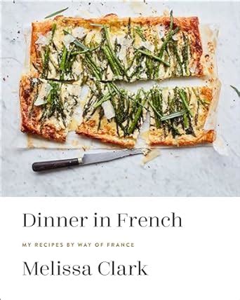 Read Online Dinner In French My Recipes By Way Of France A Cookbook By Melissa Clark