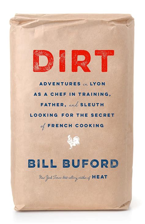 Read Dirt Adventures In Lyon As A Chef In Training Father And Sleuth Looking For The Secret Of French Cooking By Bill Buford