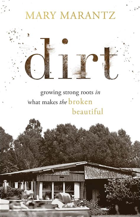 Read Online Dirt Growing Strong Roots In What Makes The Broken Beautiful By Mary Marantz