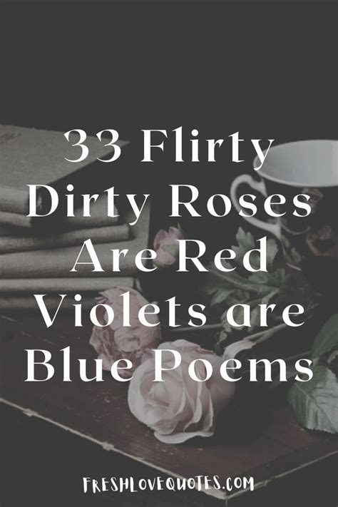 Dirty poems roses are red. In fact, its origin is thought to come from an 18th-century collection of nursery rhymes. The poems that use the form range from sweet through to funny and some are … 