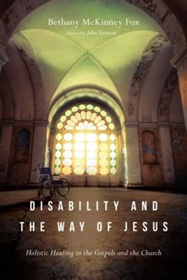 Read Disability And The Way Of Jesus Holistic Healing In The Gospels And The Church By Bethany Mckinney Fox
