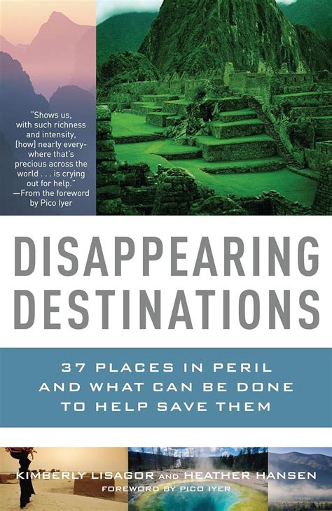 Download Disappearing Destinations 37 Places In Peril And What Can Be Done To Help Save Them By Kimberly Lisagor