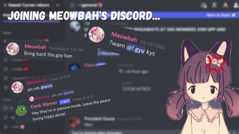 Discord meowbah. WARNING: earrape, disturbing images and slursI didn't edit anything, all of the sounds is straight from the VC.Join at your own risk: https://discord.gg/meowbah 