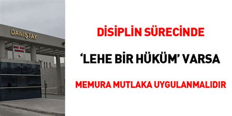 Disiplin sürecinde ‘lehe bir hüküm’ varsa memura mutlaka . 