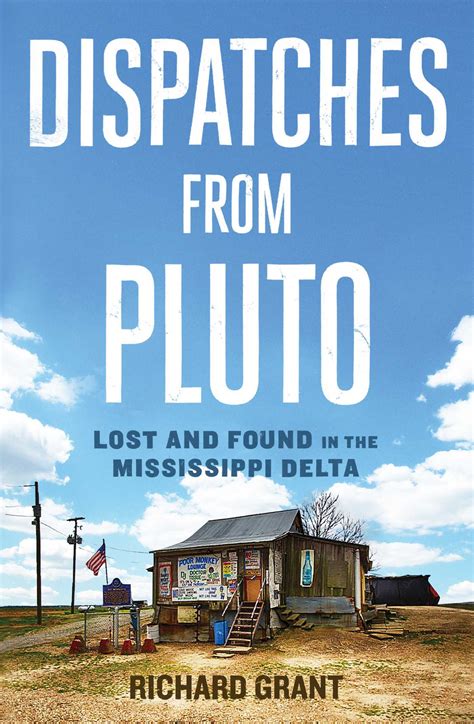 Full Download Dispatches From Pluto Lost And Found In The Mississippi Delta By Richard Grant
