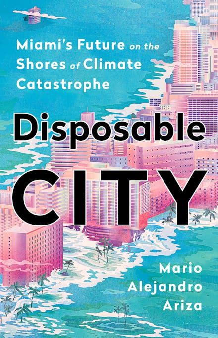 Full Download Disposable City Miamis Future On The Shores Of Climate Catastrophe By Mario Alejandro Ariza