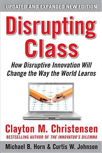 Read Disrupting Class Expanded Edition How Disruptive Innovation Will Change The Way The World Learns By Clayton M Christensen