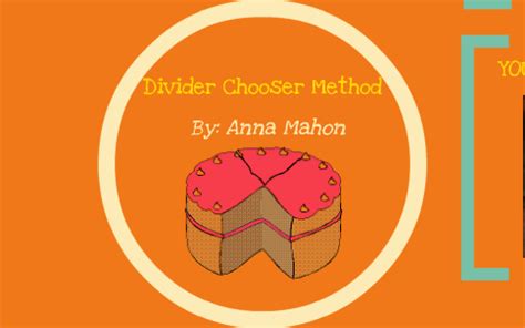 Divider-chooser method. Divider-Chooser The first method we will look at is a method for continuously divisible items. This method will be familiar to many parents - it is the “You cut, I choose” method. In this method, one party is designated the divider and the other the chooser, perhaps with a coin toss. The method works as follows: Divider-Chooser Method 1. 
