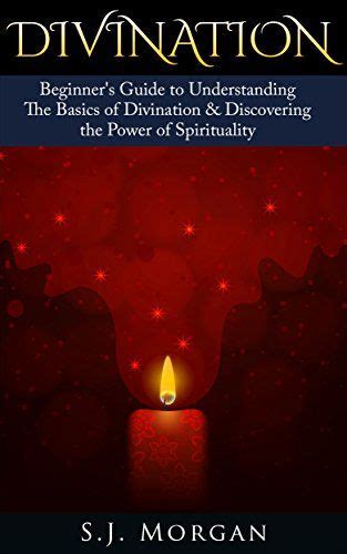 Read Online Divination Beginners Guide To Understanding The Basics Of Divination  Discovering The Power Of Spirituality Divination  Pendulum Dowsing Psychic Development Tarot Runes Yoga By Sj Morgan