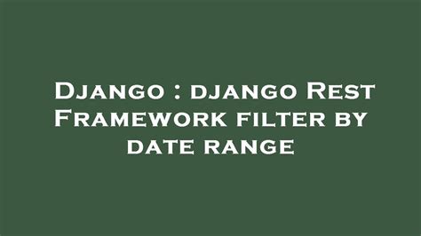 Django date range filter.  These filters let user filter Master the Djan...