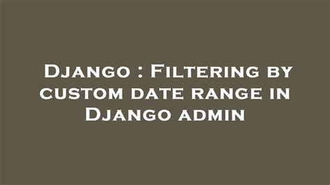 Django date range.  Before diving into 15 I use Django, the Django REST Frame...