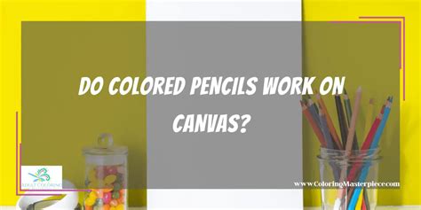 Do Colored Pencils Work on Canvas? - Adult Coloring Masterpiece