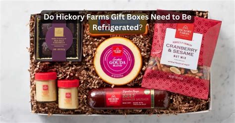 Do Hickory Farms Gift Boxes Need To Be Refrigerated