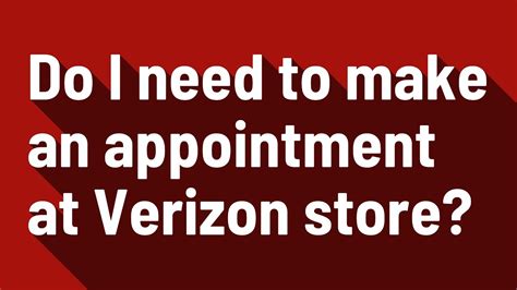 Do i need to make an appointment at verizon store. 