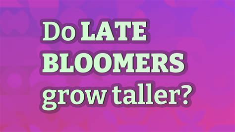 Do late bloomers grow taller. Things To Know About Do late bloomers grow taller. 