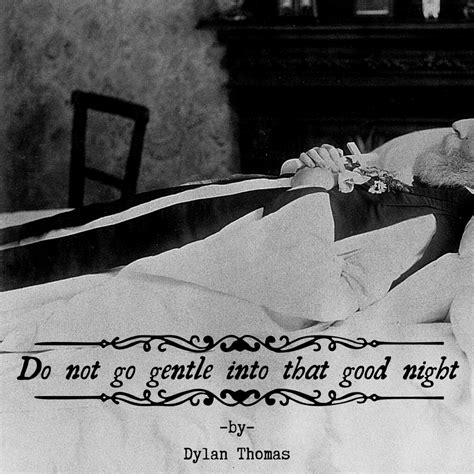 Do not go gently. Do Not Go Gentle into That Good Night. In the opening, "Do not go gentle into that good night," Thomas uses an euphemistic metonymy for death. "That good night", associated with death, describes death as "good" to overcome the negative connotation one ususlly connects to the idea of... Asked by Sarah N #1034010. 
