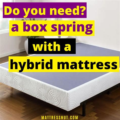 Do you need a box spring with a mattress. Your mattress type will determine if you need a box spring. Box springs were made specifically for mattresses with coils. So if you have an innerspring mattress, a box spring is an ideal choice. However, if you have a memory foam or latex mattress, you should not use a coil box spring. 