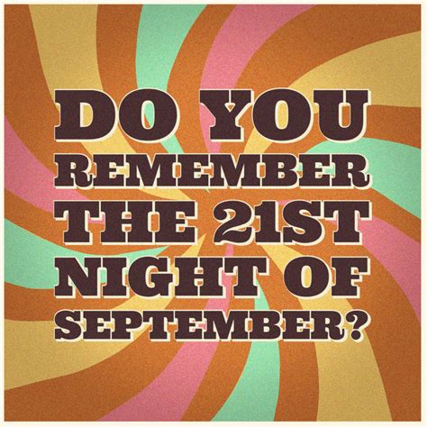 Do you remember september. The song became the group's biggest hit when it was released in 1978 and features a question that has since then become rather iconic: "Do you remember the 21st night of September?" The lyrics of ... 