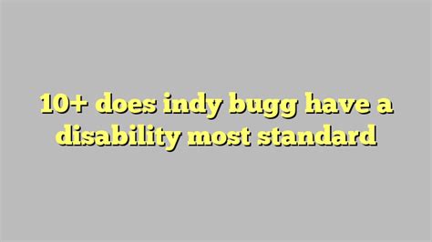 Does indy bugg have a disability. As a result of having a specific type of disability, such as a spinal cord injury, spina bifida, or multiple sclerosis, other physical or mental health conditions can occur. Some of these other health conditions are also called secondary conditions and might include: Bowel or bladder problems. Fatigue. Injury. 