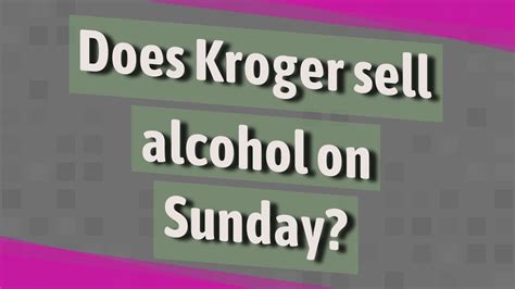 Does kroger sell alcohol on sunday. Things To Know About Does kroger sell alcohol on sunday. 