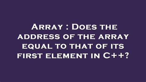 Does the address of the array equal to that of its first element in …