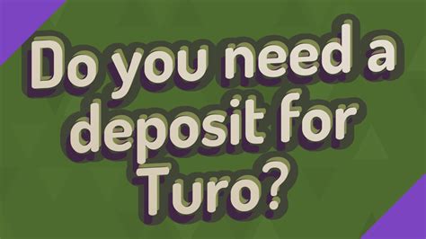 Does turo require a deposit. What do I need to book a car on Turo? To book a car on Turo, you must create a Turo account, be 18 years old or older in the US, 21 years old or older in the UK, 23 years old or older in Canada, have a valid driver’s license, and get approved to drive on Turo. In France you must be 18 years old or older and have held a driver’s license for at least 2 years, … 