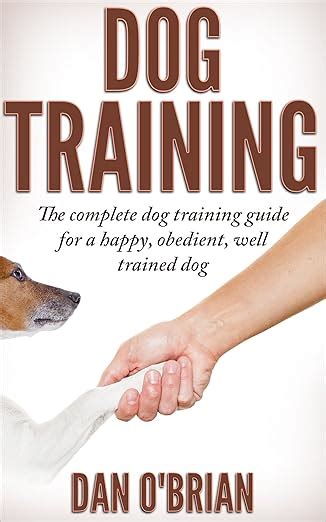 Read Online Dog Training The Complete Dog Training Guide For A Happy Obedient Well Trained Dog By Dan Obrian