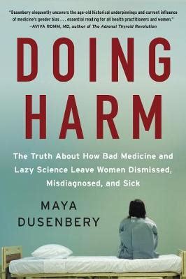 Read Doing Harm The Truth About How Bad Medicine And Lazy Science Leave Women Dismissed Misdiagnosed And Sick By Maya Dusenbery