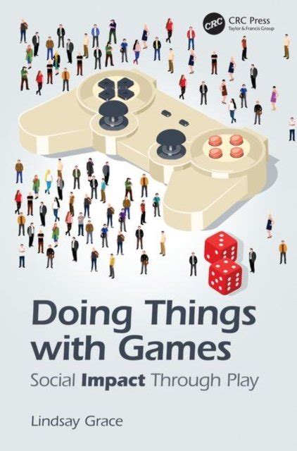 Read Doing Things With Games Social Impact Through Play By Lindsay D Grace
