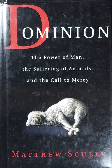 Download Dominion The Power Of Man The Suffering Of Animals And The Call To Mercy By Matthew Scully