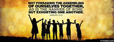 Psalm 133:1; Ephesians 4:4. And let us consider one another to provoke unto love and to good works: Not forsaking the assembling of ourselves together, as the manner of some is; but exhorting one another: and so much the more, as ye see the day approaching. (Hebrews 10:24-25) In our modern culture, many Christians have found excuses to watch .... 