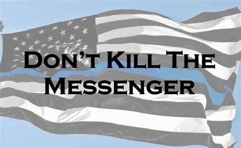 Don’t Kill the Messenger Officer