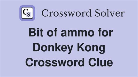Donkey kong ammo crossword. Recent usage in crossword puzzles: New York Times - July 11, 2016; Newsday - Feb. 12, 2006; New York Times - Jan. 9, 1994 