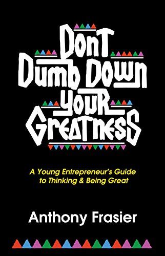 Dont dumb down your greatness a young entrepreneurs guide to thinking being great. - Cuestiones de didactica de la matematica.