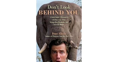 Download Dont Look Behind You A Safari Guides Encounters With Ravenous Lions Stampeding Elephants And Lovesick Rhinos By Peter Allison