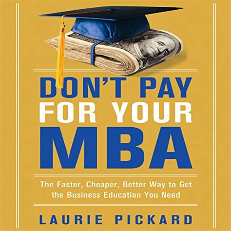 Download Dont Pay For Your Mba The Faster Cheaper Better Way To Get The Business Education You Need By Laurie  Pickard