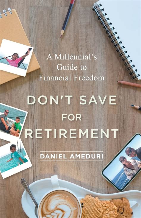 Read Online Dont Save For Retirement A Millennials Guide To Financial Freedom By Daniel Ameduri