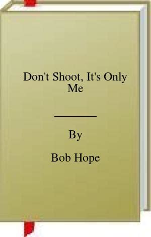 Read Dont Shoot Its Only Me By Bob Hope