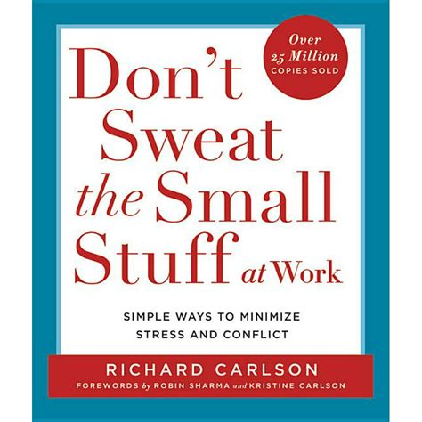 Read Online Dont Sweat The Small Stuff At Work Simple Ways To Minimize Stress And Conflict While Bringing Out The Best In Yourself And Others By Richard Carlson