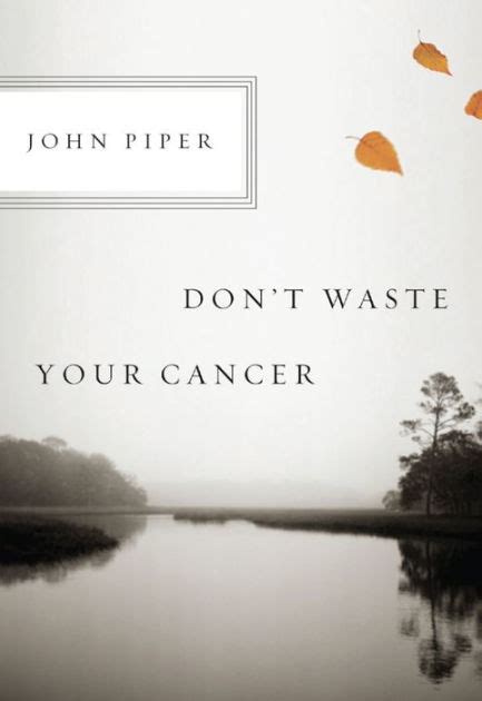 Read Dont Waste Your Cancer By John Piper
