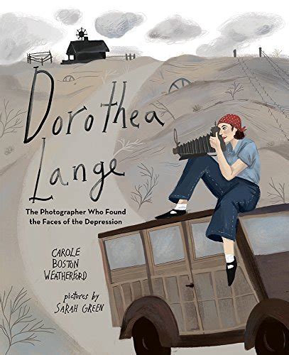 Full Download Dorothea Lange The Photographer Who Found The Faces Of The Depression By Carole Boston Weatherford