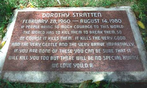 ABC 20/20. October 18, 2019 ·. Dorothy Stratten was buried in the same Los Angeles cemetery as Marilyn Monroe. Famed movie director Peter Bogdanovich chose the inscription on her tombstone -- a quote from Ernest Hemingway’s novel “A Farewell to Arms.”. #ABC2020 #DeathOfAPlaymate https://abcn.ws/31qo0jo.. 