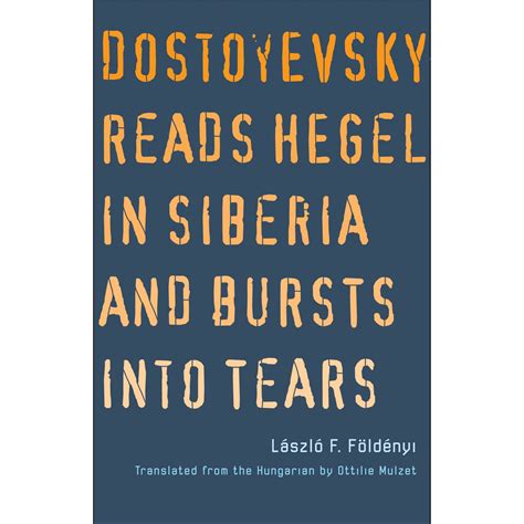 Read Online Dostoyevsky Reads Hegel In Siberia And Bursts Into Tears By Lszl F Fldnyi