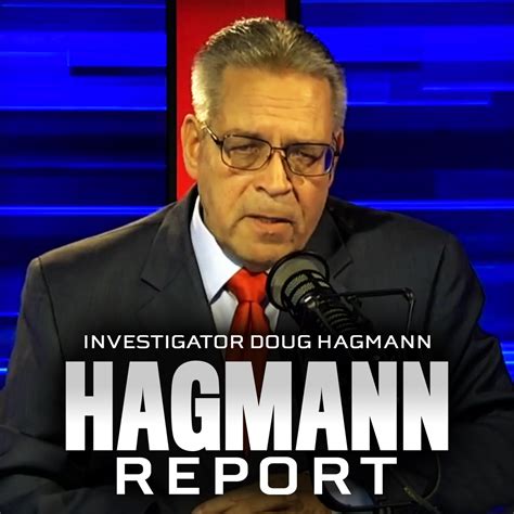 Doug hagman report. The Hagmann Report with Doug Hagmann Website: www. hagmannreport.com . Listen Live: ( 7pm - 9pm EST) Monday - Friday by clicking on your favorite player below! Listen live by clicking Live Player Link below! Click Here for Live Player . Archives . Date: 05-13-24: Click Here: Date: 05-10-24: Click Here: Date: 05-09-24 ... 