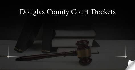 Douglas county court docket search.  Accessing Douglas County Court Dockets a...