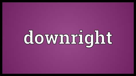 Downright Definition, Meaning & Usage FineDictionary.com